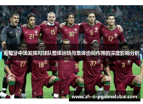 葡萄牙中场发挥对球队整体运转与集体协同作用的深度影响分析