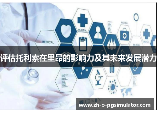 评估托利索在里昂的影响力及其未来发展潜力 评估托利索在里昂的影响力及其未来发展潜力