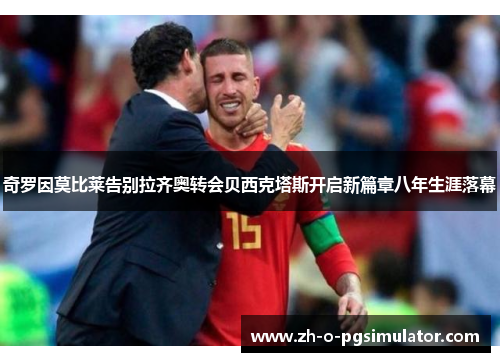 奇罗因莫比莱告别拉齐奥转会贝西克塔斯开启新篇章八年生涯落幕