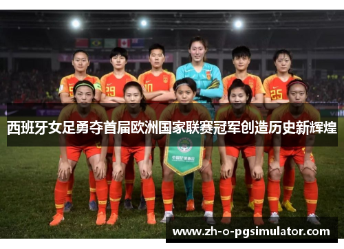 西班牙女足勇夺首届欧洲国家联赛冠军创造历史新辉煌